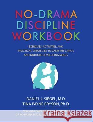 No-Drama Discipline Workbook: Exercises, Activities, and Practical Strategies to Calm the Chaos and Nurture Developing Minds Daniel J. Siegel 9781559570732 Pesi - książka