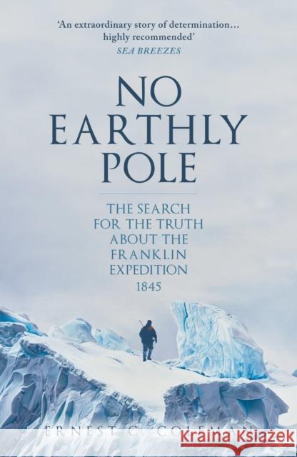 No Earthly Pole: The Search for the Truth about the Franklin Expedition 1845 E. C. Coleman 9781398115446 Amberley Publishing - książka