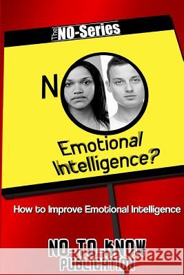 No Emotional Intelligence?: How to Improve Emotional Intelligence No-To-Know Publication 9781517725563 Createspace - książka