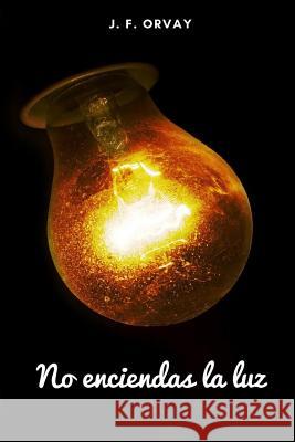 No Enciendas La Luz J. F. Orvay 9781521371435 Independently Published - książka