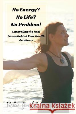 No Energy? No Life? No Problem!: unraveling the real issues behind your health problems Gould, Vickie 9781546859147 Createspace Independent Publishing Platform - książka