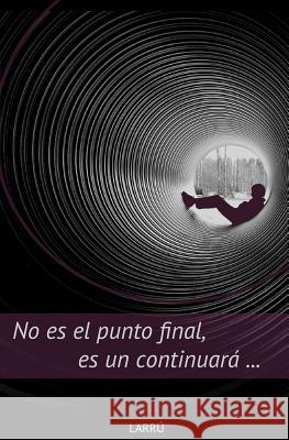 No Es El Punto Final, Es Un Continuará... Larru 9781517250027 Createspace - książka