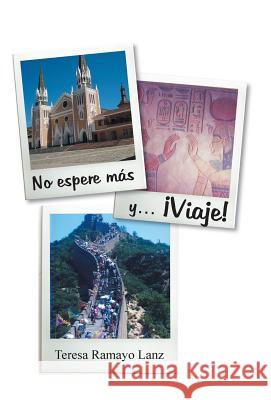 No Espere Mas Y... Viaje! Teresa Ramayo Lanz 9781463373092 Palibrio - książka