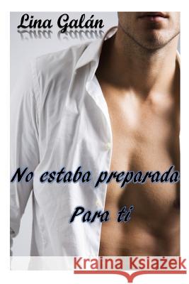 No estaba preparada para ti Lina Galan 9781519538949 Createspace Independent Publishing Platform - książka