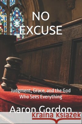 No Excuse: Judgment, Grace, and the God Who Sees Everything Gordon, Aaron 9798258726278 Independently Published - książka