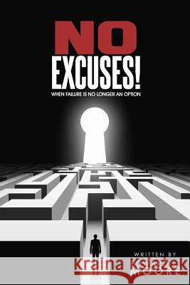 No Excuses: When Failure Is No Longer An Option Moore, Edward L. 9781981651719 Createspace Independent Publishing Platform - książka