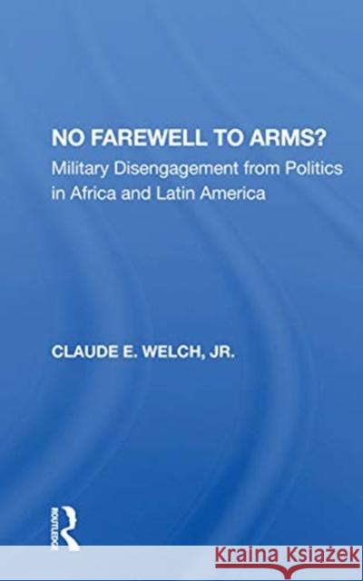 No Farewell to Arms?: Military Disengagement from Politics in Africa and Latin America Claude Welch 9780367163778 Routledge - książka