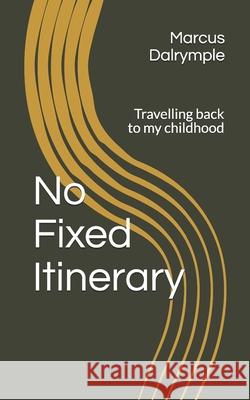 No Fixed Itinerary: Travelling back to my Childhood Marcus Dalrymple 9781727867510 Createspace Independent Publishing Platform - książka