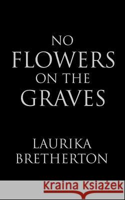 No Flowers on the Graves Laurika Bretherton 9781724387264 Createspace Independent Publishing Platform - książka