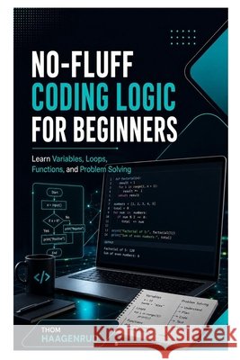 No-Fluff Coding Logic for Beginners: Learn Variables, Loops, Functions, and Problem Solving Haagenrud, Thom 9798189444999 Independently Published - książka