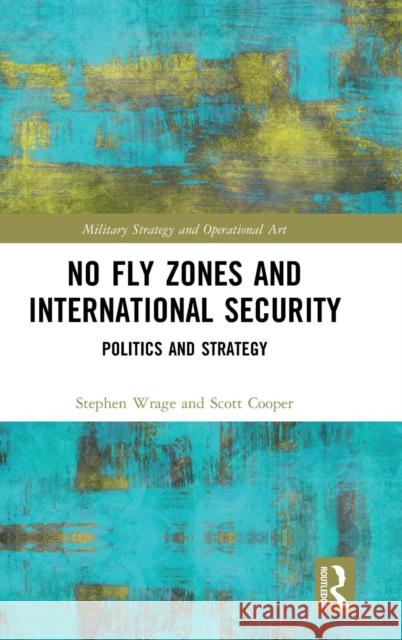 No Fly Zones and International Security: Politics and Strategy Stephen Wrage Scott Cooper 9781472452313 Routledge - książka