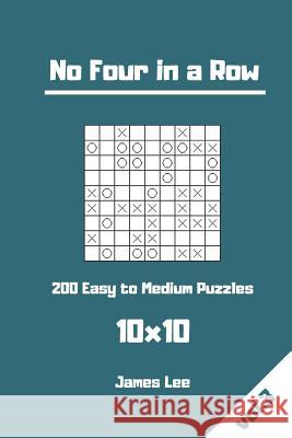 No Four in a Row Puzzles - 200 Easy to Medium 10x10 vol. 3 Lee, James 9781720891154 Createspace Independent Publishing Platform - książka