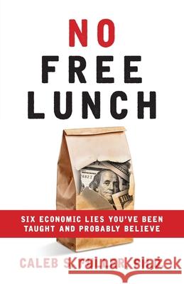 No Free Lunch: Six Economic Lies You've Been Taught And Probably Believe Caleb S. Fuller 9781956267129 Freiling Publishing - książka