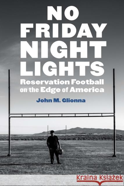 No Friday Night Lights John M. Glionna 9781496231499 University of Nebraska Press - książka