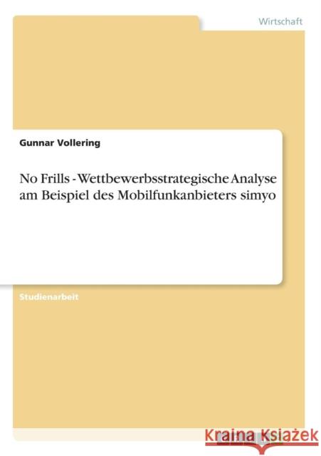 No Frills - Wettbewerbsstrategische Analyse am Beispiel des Mobilfunkanbieters simyo Gunnar Vollering 9783638661904 Grin Verlag - książka