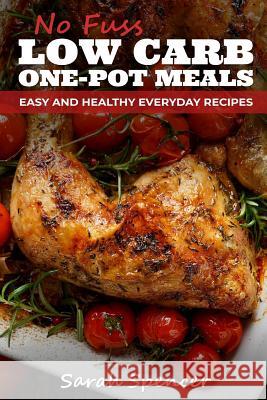 No Fuss Low Carb One Pot Meals: Easy and Healthy Everyday Recipes Sarah Spencer 9781728882482 Independently Published - książka