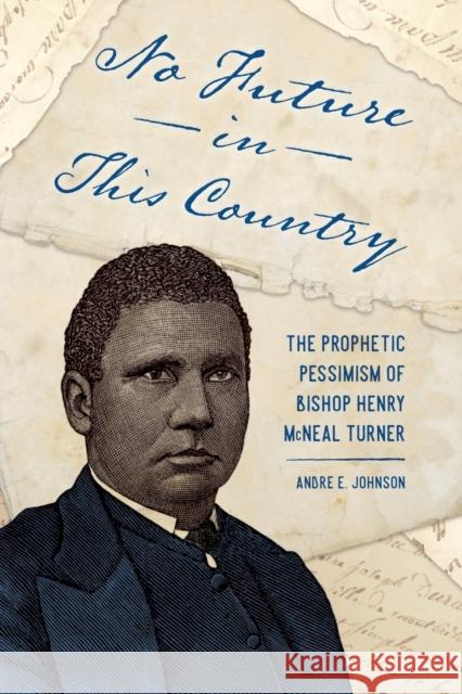 No Future in This Country: The Prophetic Pessimism of Bishop Henry McNeal Turner Johnson, Andre E. 9781496830692 University Press of Mississippi - książka