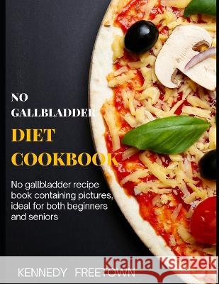 No Gallbladder Diet Cookbook Kennedy Freetown   9798390404744 Independently Published - książka