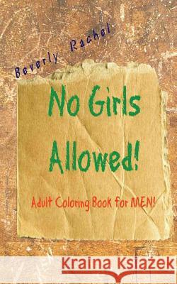 No Girls Allowed!: Adult coloring Book for Men Rachel, Beverly 9781533291875 Createspace Independent Publishing Platform - książka