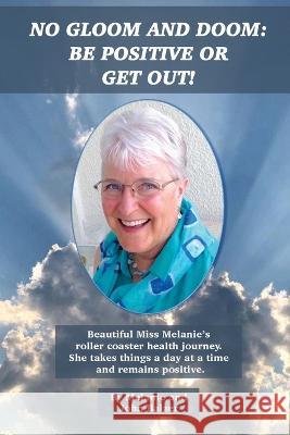 No Gloom and Doom: Be Positive or Get Out! Melanie Balzer, John Balzer 9781977249685 Outskirts Press - książka