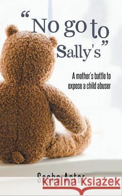 No Go to Sally's: A Mother's Battle to Expose a Child Abuser Aster, Sasha 9781491892336 Authorhouse - książka