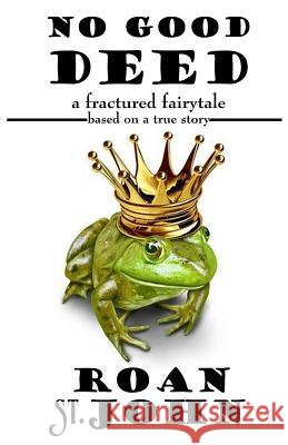 No Good Deed: A Fractured Fairy Tale based on a true story St John, Roan 9781794048331 Independently Published - książka