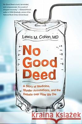 No Good Deed: A Story of Medicine, Murder Accusations, and the Debate Over How We Die Lewis Mitchell Cohen 9780061721779 Harper Paperbacks - książka