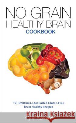 No Grain - Healthy Brain Cookbook: 101 Delicious, Low Carb & Gluten-Free Brain Healthy Recipes Piper Reynolds 9780992402969 Visual Magic Productions - książka