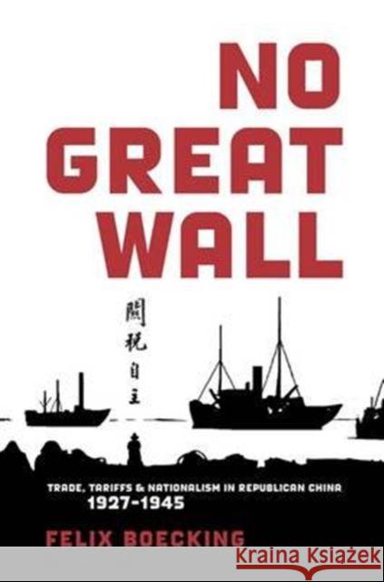 No Great Wall: Trade, Tariffs, and Nationalism in Republican China, 1927-1945 Felix Boecking 9780674970601 Harvard University Press - książka