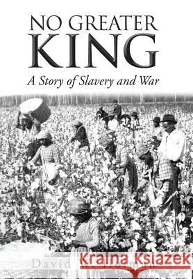 No Greater King: A Story of Slavery and War Holman, David W. 9781491860755 Authorhouse - książka