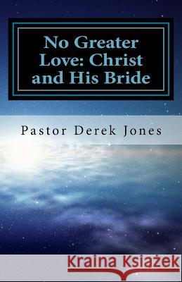 No Greater Love: Christ and His Bride Derek Craig Jones 9781533070081 Createspace Independent Publishing Platform - książka