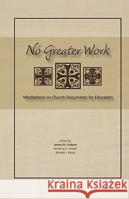 No Greater Work: Meditations on Church Documents for Educators James M. Frabutt Anthony C. Holter Ronald J. Nuzzi 9781935788010 Alliance for Catholic Education Press - książka