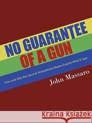 No Guarantee of a Gun: How and Why the Second Amendment Means Exactly What It Says Massaro, John 9781438990521 Authorhouse - książka