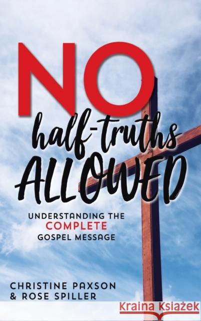 No Half-Truths Allowed: Understanding the Complete Gospel Message Christine Paxson, Rose Spiller 9781649602831 Ambassador International - książka