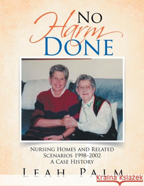 No Harm Done: Nursing Homes and Related Scenarios 1998-2002 a Case History Leah Palm 9781664119499 Xlibris Us - książka