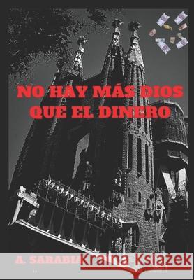 No hay mas dios que el dinero Angel Luis Sarabia 9781532815058 Createspace Independent Publishing Platform - książka