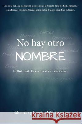 No hay otro NOMBRE: La Historia de Una Pareja al Vivir con Cáncer Eduardo y Loretta Williamson 9781545604427 Xulon Press - książka