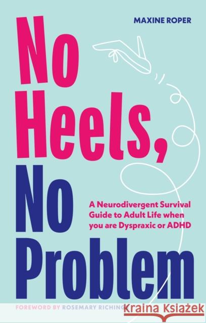 No Heels, No Problem: A Neurodivergent Survival Guide to Adult Life when you are Dyspraxic or ADHD Maxine Roper 9781839972287 Jessica Kingsley Publishers - książka