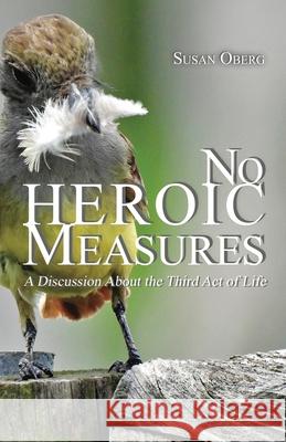 No Heroic Measures - A Discussion About the Third Act of Life Susan Oberg 9781736793213 Susan S. Oberg - książka