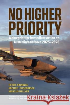 No Higher Priority: A Blueprint for Immediate Action on Australia's Defence 2025-2028 Peter Jennings Michael Shoebridge Marcus Hellyer 9781923267367 Australian Scholarly Publishing - książka