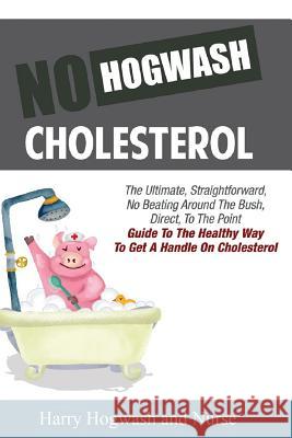 No Hogwash Cholesterol: The Ultimate, Straight Forward, No Beating Around The Bush, Direct, To The Point Guide To The Healthy Way To Get A Han Mike, Nurse 9781794450899 Independently Published - książka