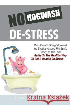 No Hogwash De Stress: The Ultimate, Straight Forward, No Beating Around The Bush, Direct, To The Point Guide To The Healthy Way To Get A Han Mike, Nurse 9781794499638 Independently Published - książka