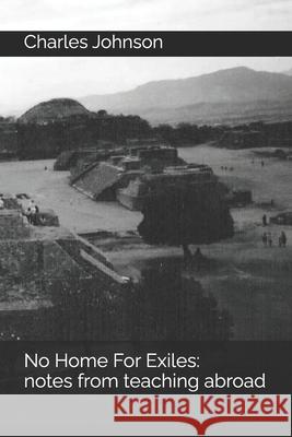 No Home For Exiles: notes from teaching abroad Charles Matthew Johnson   9798815906846 Independently Published - książka