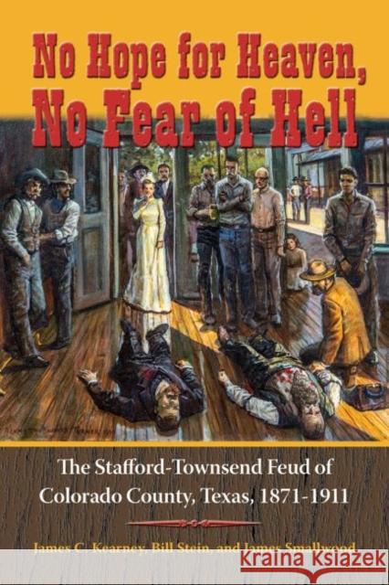 No Hope for Heaven, No Fear of Hell: The Stafford-Townsend Feud of Colorado County, Texas, 1871-1911 James C. Kearney Bill Stein James Smallwood 9781574416503 University of North Texas Press - książka