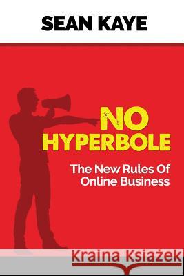 No Hyperbole: The New Rules Of Online Business Kaye, Sean 9780994582416 Casual Marketer - książka