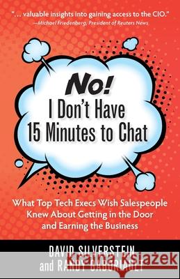 No! I Don't Have 15 Minutes to Chat: What Top Tech Execs Wish Salespeople Knew About Getting in the Door and Earning the Business Silverstein David Gaboriault Randy 9781734568400 Sellingtothecio.com - książka