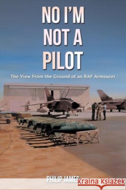 No I'm Not A Pilot: The View From the Ground of an RAF Armourer Philip James 9781035840748 Austin Macauley Publishers - książka