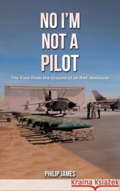 No I'm Not A Pilot: The View From the Ground of an RAF Armourer Philip James 9781035840755 Austin Macauley Publishers - książka