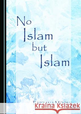 No Islam But Islam Farzana Moon 9781443871181 Cambridge Scholars Publishing - książka