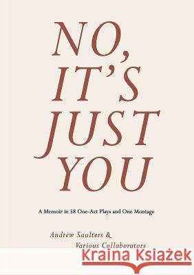 No, It's Just You: A Memoir in 58 One-Act Plays and One Montage Andrew Saulters 9781732932814 Scuppernong Editions - książka